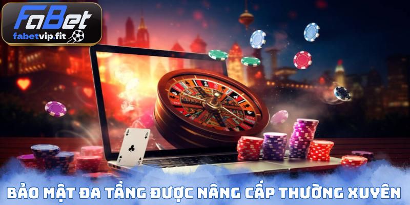 Bảo mật đa tầng được nâng cấp thường xuyên