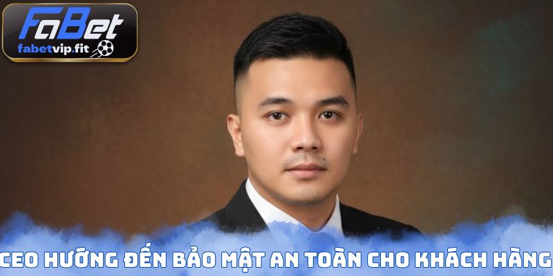 CEO hướng đến bảo mật an toàn cho khách hàng
