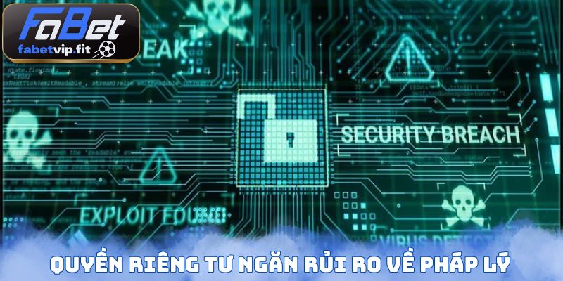 Quyền riêng tư ngăn rủi ro về pháp lý