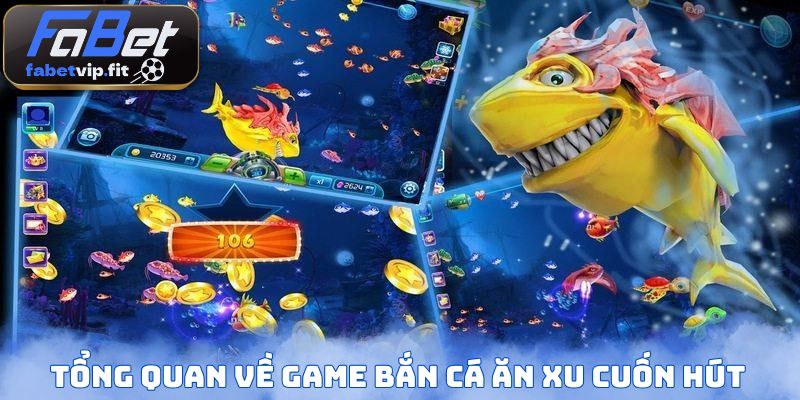 Tổng quan về game bắn cá ăn xu cuốn hút